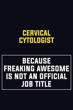 Paperback Cervical Cytologist Because Freaking Awesome Is Not An Official Job Title: Motivational Career Pride Quote 6x9 Blank Lined Job Inspirational Notebook Book