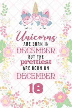 Unicorns Are Born In December But The Prettiest Are Born On December 18: Cute Blank Lined Notebook Gift for Girls and Birthday Card Alternative for Daughter Friend or Coworker