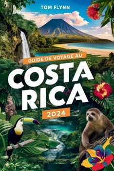 GUIDE DE VOYAGE AU COSTA RICA 2024: "Explorez les trésors cachés et la culture vibrante d'un paradis tropical." (French Edition)