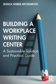 Paperback Building a Workplace Writing Center: A Sustainable Solution and Practical Guide Book