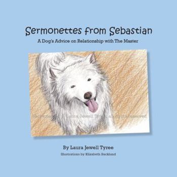 Sermonettes From Sebastian: A Dog's Advice on Relationship with The Master