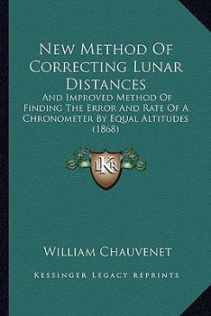 Paperback New Method Of Correcting Lunar Distances: And Improved Method Of Finding The Error And Rate Of A Chronometer By Equal Altitudes (1868) Book