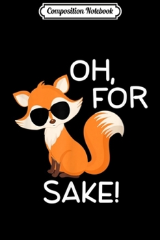 Composition Notebook: Funny Oh For Fox Sake s. Sarcastic Pun Joke s  Journal/Notebook Blank Lined Ruled 6x9 100 Pages