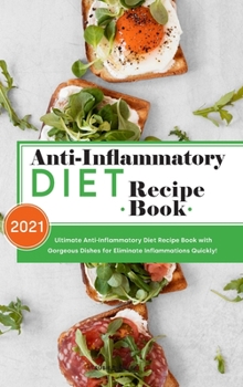Hardcover Anti-Inflammatory Diet Recipe Book 2021: Ultimate Anti-Inflammatory Diet Recipe Book with Gorgeous Dishes for Eliminate Inflammations Quickly! Book