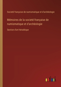 Paperback Mémoires de la societé française de numismatique et d'archéologie: Section d'art héraldique [French] Book