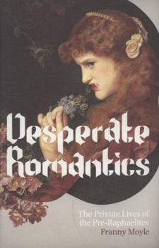 Hardcover Desperate Romantics: The Private Lives of the Pre-Raphaelites. Franny Moyle Book