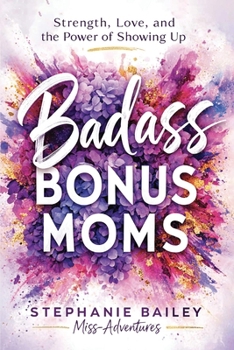Badass Bonus Moms: Strength, Love, and the Power of Showing Up