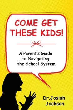 Paperback Come Get These Kids!: A Parent's Guide to Navigating the School System Book