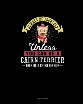 Paperback Always Be Yourself Unless You Can Be A Cairn Terrier Then Be A Cairn Terrier: Daily Planner Book