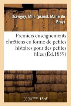 Paperback Premiers Enseignements Chrétiens En Forme de Petites Histoires Pour Des Petites Filles [French] Book