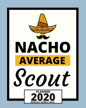 Paperback Nacho Average Scout: 2020 Planner For Scouts, 1-Year Daily, Weekly And Monthly Organizer With Calendar, Great Gift Idea For Scouts (8" x 10 Book