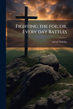 Paperback Fighting the foe; or, Every day Battles Book