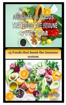 ADVANCE 15 FOODS THAT BOOST THE IMMUNE SYSTEM: 15 Foods That Boost the Immune System