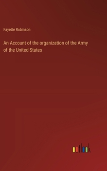 Hardcover An Account of the organization of the Army of the United States Book