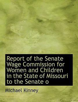 Paperback Report of the Senate Wage Commission for Women and Children in the State of Missouri to the Senate O Book