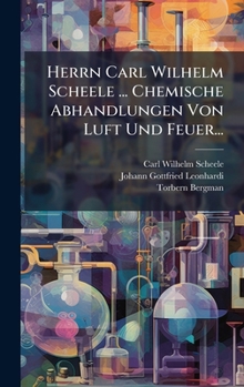 Hardcover Herrn Carl Wilhelm Scheele ... Chemische Abhandlungen Von Luft Und Feuer... [German] Book