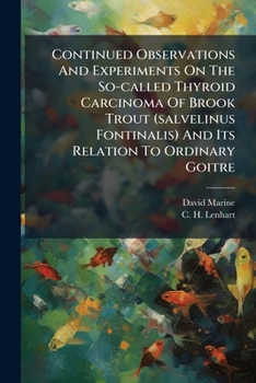 Paperback Continued Observations And Experiments On The So-called Thyroid Carcinoma Of Brook Trout (salvelinus Fontinalis) And Its Relation To Ordinary Goitre Book