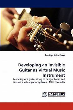 Developing an Invisible Guitar as Virtual Music Instrument: Modeling of a guitar string to design, build, and develop a virtual guitar system as MIDI controller