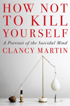 Hardcover How Not to Kill Yourself: A Portrait of the Suicidal Mind Book