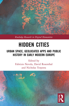 Paperback Hidden Cities: Urban Space, Geolocated Apps and Public History in Early Modern Europe Book