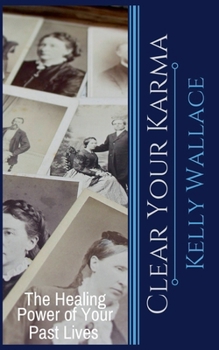 Clear Your Karma: The Healing Power of Your Past Lives