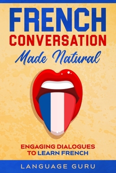 Paperback French Conversation Made Natural: Engaging Dialogues to Learn French Book