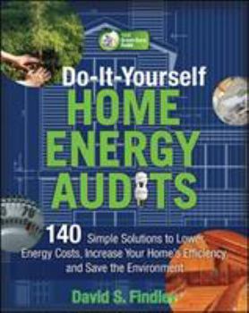 Paperback Do-It-Yourself Home Energy Audits: 140 Simple Solutions to Lower Energy Costs, Increase Your Home's Efficiency, and Save the Environment Book