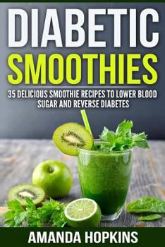 Paperback Diabetic Smoothies: 35 Delicious Smoothie Recipes to Lower Blood Sugar and Reverse Diabetes Book