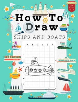 Paperback How to Draw Ships and Boats for Kids: A Grid Base Step-by-Step Drawing Workbook and Activity Book for Kids & Children to Learn to Draw Cute and Cool S Book