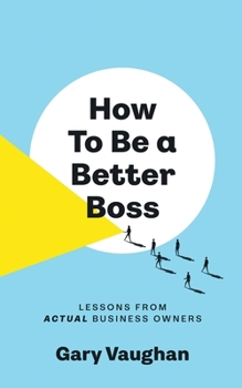 Paperback How To Be A Better Boss: Lessons from Actual Business Owners Book