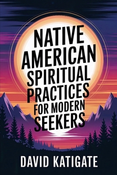 Paperback Native American Spiritual Practices for Modern Seekers: Practical Adaptations Book