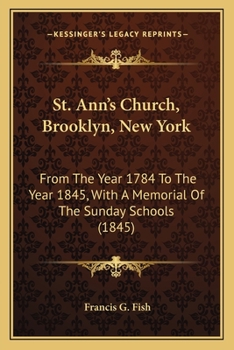 Paperback St. Ann's Church, Brooklyn, New York: From The Year 1784 To The Year 1845, With A Memorial Of The Sunday Schools (1845) Book