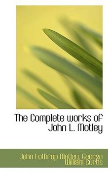 The complete works of John L. Motley