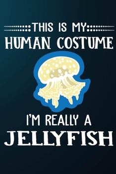 This Is My Human Costume I'm Really A Jellyfish: 110 Blank Lined Papers - 6x9 Personalized Customized Jellyfish Composition Notebook Journal Gift For Jellyfish Owners and Lovers