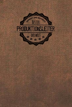 Gepr�ft und Best�tigt bester Produktionsleiter der Welt: Notizbuch f�r den Mann, der in der Produktionsleitung arbeitet Geschenkidee Geschenke Geschenk