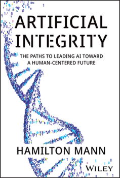 Hardcover Artificial Integrity: The Paths to Leading AI Toward a Human-Centered Future Book