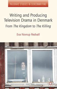 Hardcover Writing and Producing Television Drama in Denmark: From the Kingdom to the Killing Book