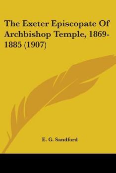 Paperback The Exeter Episcopate Of Archbishop Temple, 1869-1885 (1907) Book