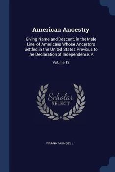 Paperback American Ancestry: Giving Name and Descent, in the Male Line, of Americans Whose Ancestors Settled in the United States Previous to the D Book