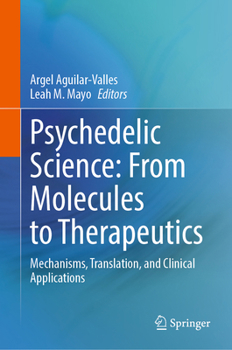 Psychedelic Science: From Molecules to Therapeutics: Mechanisms, Translation, and Clinical Applications