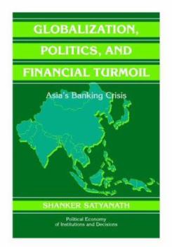 Globalization, Politics, and Financial Turmoil: Asia's Banking Crisis - Book  of the Political Economy of Institutions and Decisions