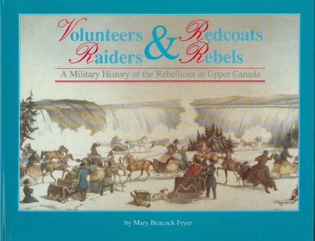 Hardcover Volunteers and Redcoats, Raiders and Rebels: A Military History of the Rebellions of Upper Canada Book
