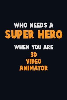 Paperback Who Need A SUPER HERO, When You Are 3D video animator: 6X9 Career Pride 120 pages Writing Notebooks Book