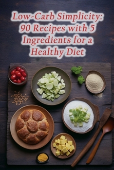 Paperback Low-Carb Simplicity: 90 Recipes with 5 Ingredients for a Healthy Diet Book