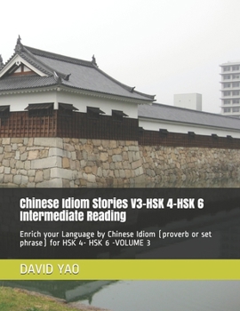 Chinese Idiom Stories V3-HSK 4-HSK 6 Intermediate Reading: Enrich your Language by Chinese Idiom (proverb or set phrase) for HSK 4- HSK 6 -VOLUME 3
