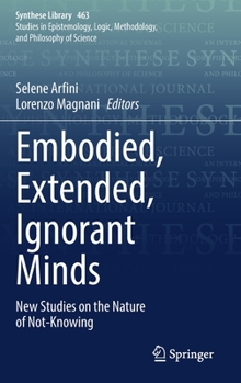 Hardcover Embodied, Extended, Ignorant Minds: New Studies on the Nature of Not-Knowing Book