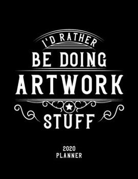 Paperback I'd Rather Be Doing Artwork Stuff 2020 Planner: Artwork Fan 2020 Planner, Funny Design, 2020 Planner for Artwork Lover, Christmas Gift for Artwork Lov Book