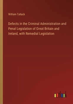 Paperback Defects in the Criminal Administration and Penal Legislation of Great Britain and Ireland, with Remedial Legislation Book