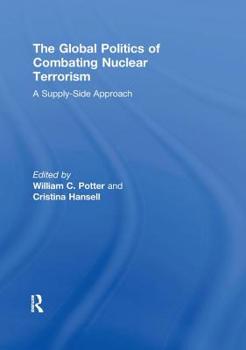 Paperback The Global Politics of Combating Nuclear Terrorism: A Supply-Side Approach Book