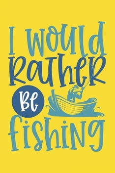 Paperback I Would Rather Be Fishing Fishing Log Book: Funny fishing log book for a fisherman to record fishing trip experience Great gift for fisherman & fishin Book